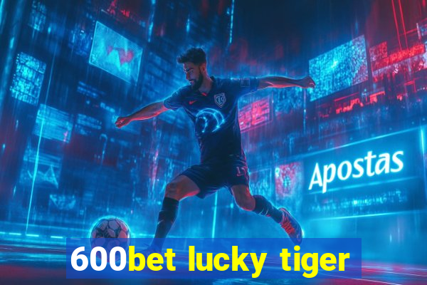 600bet lucky tiger